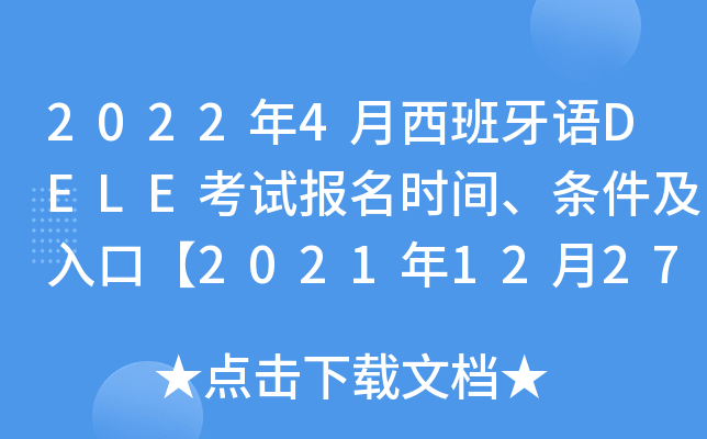 2022年4月西班牙语DELE考试报名时间、条件及入口【2021年12月27日-2022年1月7日】