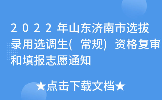 2022年山东济南市选拔录用选调生(常规)资格复审和填报志愿通知