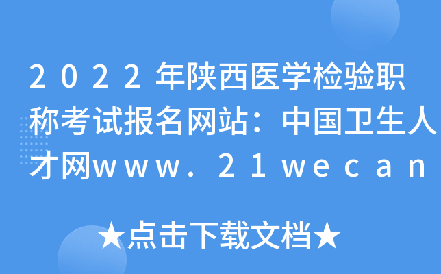2022年陕西医开云kaiyun(中国)检验职称考试报名网站：中国卫生人才网www.21wecan.com