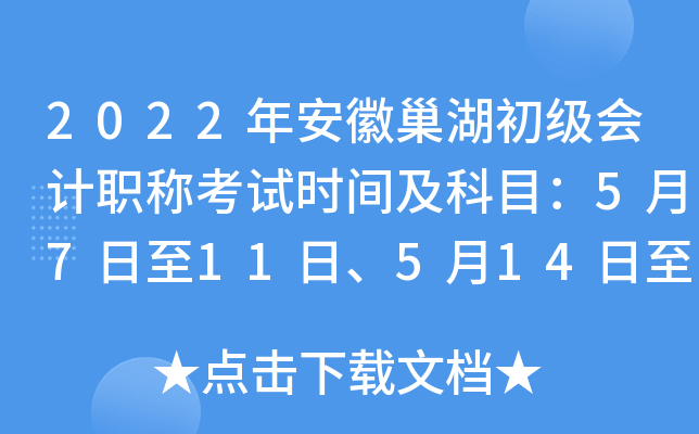 2022年安徽巢湖初级会计职称考试时间及科目：5月7日至11日、5月14日至15日