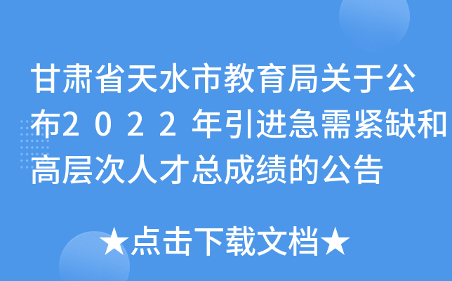 甘肃省天水市教育局关于公布2022年引进急需紧缺和高层次人才总成绩的公告