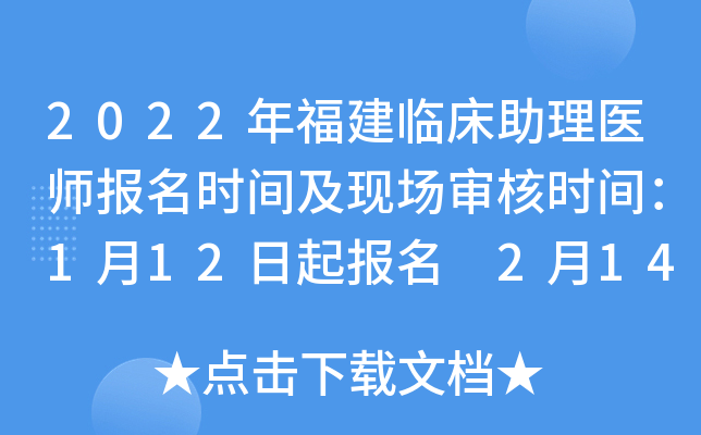2022年福建临床助理医师报名时间及现场审核时间：1月12日起报名 2月14日起审核