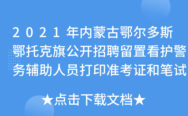 2021年内蒙古鄂尔多斯鄂托克旗公开招聘留置看护警务辅助人员打印准考证和笔试公告