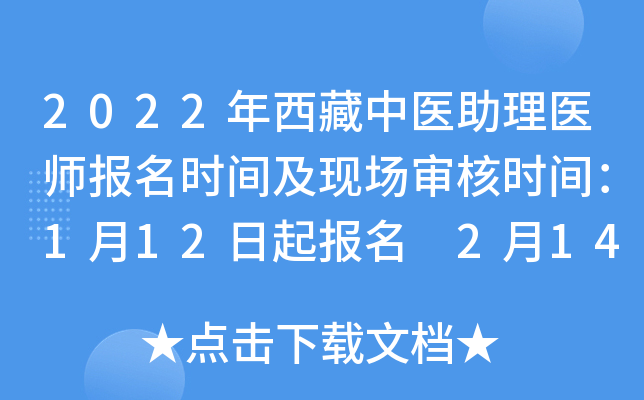 2022年西藏中医助理医师报名时间及现场审核时间：1月12日起报名 2月14日起审核