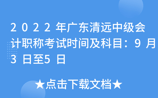 2022年广东清远中级会计职称考试时间及科目：9月3日至5日