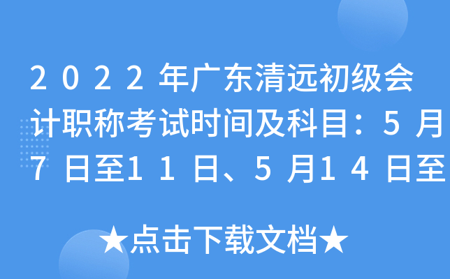 2022年广东清远初级会计职称考试时间及科目：5月7日至11日、5月14日至15日