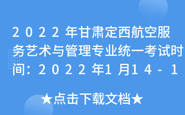 2022年甘肃定西航空服务艺术与管理专业统一考试时间：2022年1月14-16日