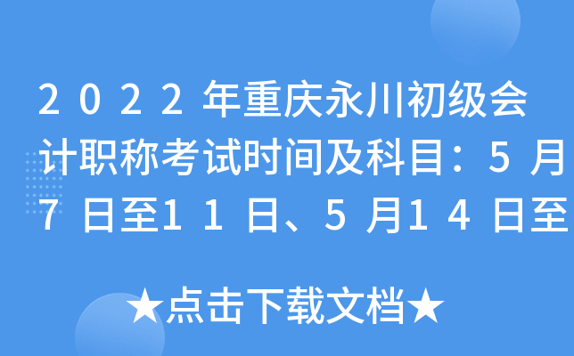 2022年重庆永川初级会计职称考试时间及科目：5月7日至11日、5月14日至15日