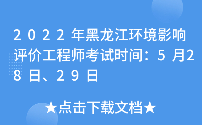 2022年黑龙江环境影响评价工程师考试时间：5月28日、29日
