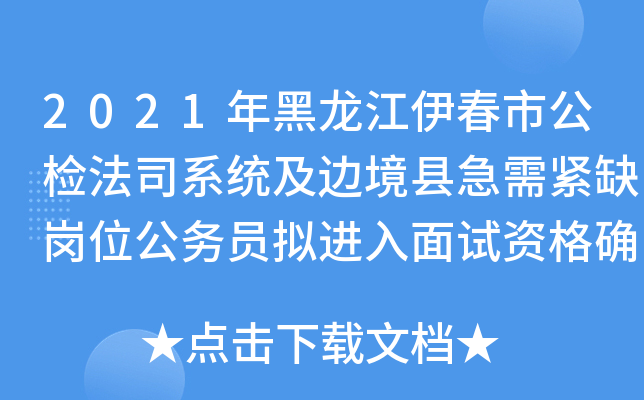 2021年黑龙江伊春市公检法司系统及边境县急需紧缺岗位公务员拟进入面试资格确认公告