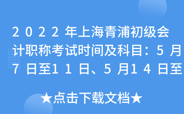 2022年上海青浦初级会计职称考试时间及科目：5月7日至11日、5月14日至15日