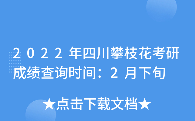 2022年四川攀枝花考研成绩查询时间：2月下旬