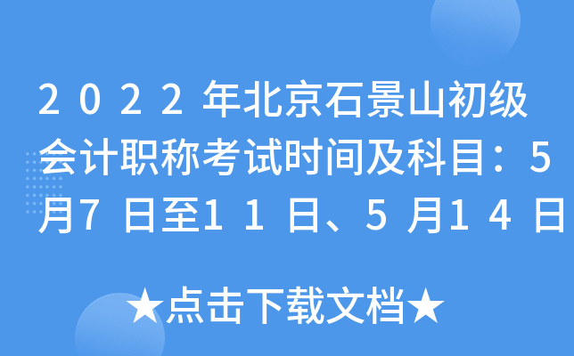 2022年北京石景山初级会计职称考试时间及科目：5月7日至11日、5月14日至15日