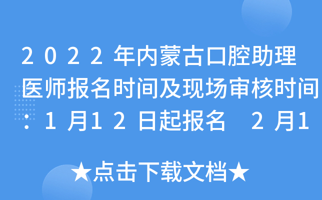 2022年内蒙古口腔助理医师报名时间及现场审核时间：1月12日起报名 2月14日起审核