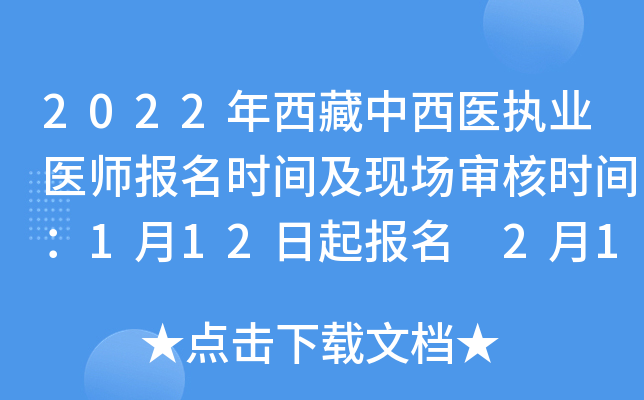 2022年西藏中西医执业医师报名时间及现场审核时间：1月12日起报名 2月14日起审核