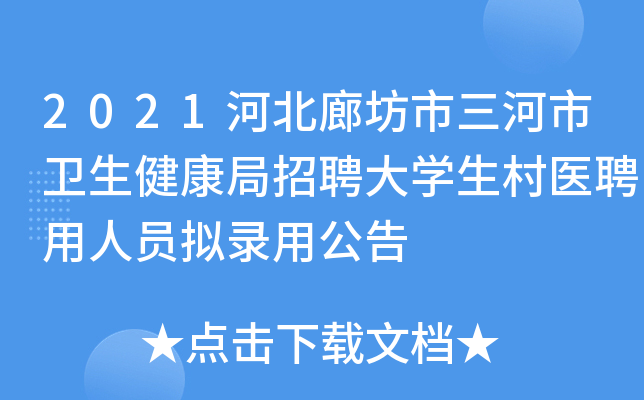 2021河北廊坊市三河市卫生健康局招聘大开云kaiyun(中国)生村医聘用人员拟录用公告