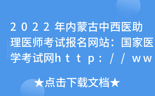 2022年内蒙古中西医助理医师考试报名网站：国家医开云kaiyun(中国)考试网http://www.nmec.org.cn/
