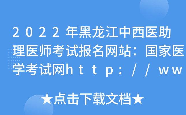 2022年黑龙江中西医助理医师考试报名网站：国家医开云kaiyun(中国)考试网http://www.nmec.org.cn/