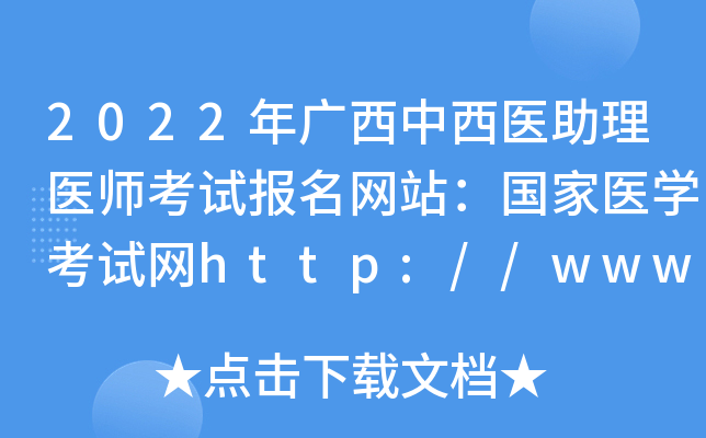 2022年广西中西医助理医师考试报名网站：国家医开云kaiyun(中国)考试网http://www.nmec.org.cn/
