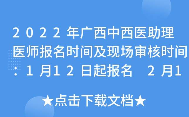 2022年广西中西医助理医师报名时间及现场审核时间：1月12日起报名 2月14日起审核