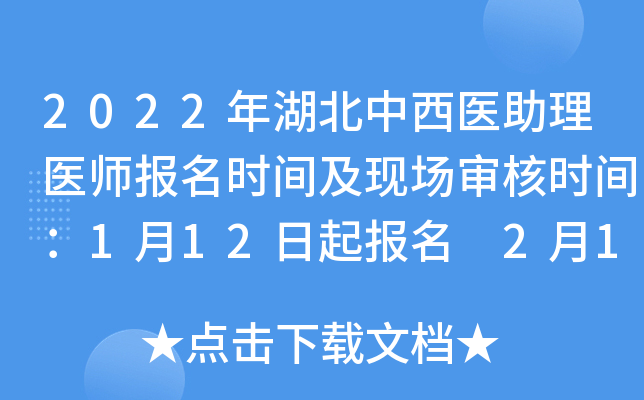 2022年湖北中西医助理医师报名时间及现场审核时间：1月12日起报名 2月14日起审核