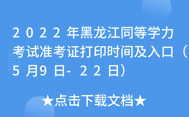 2022年黑龙江同等开云kaiyun(中国)力考试准考证打印时间及入口（5月9日-22日）