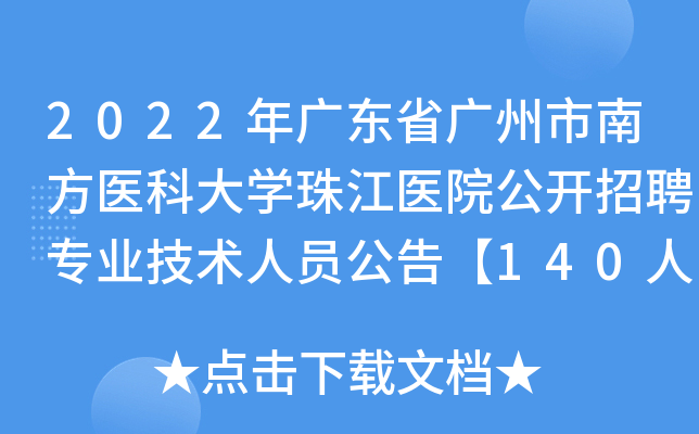 2022年广东省广州市南方医科大开云kaiyun(中国)珠江医院公开招聘专业技术人员公告【140人】