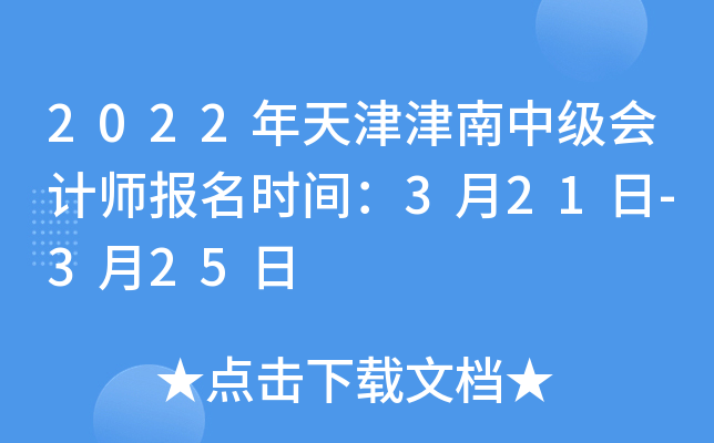 2022年天津津南中级会计师报名时间：3月21日-3月25日