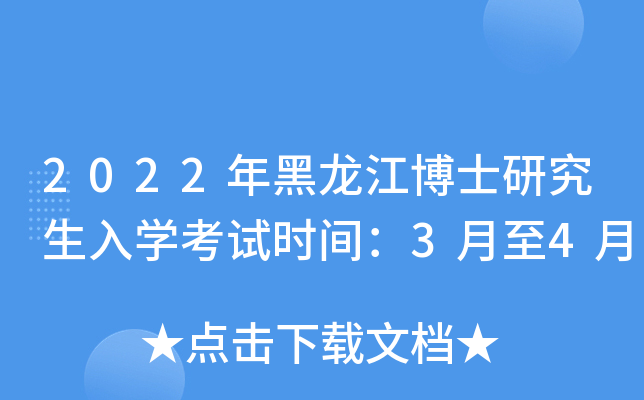 2022年黑龙江博士研究生入开云kaiyun(中国)考试时间：3月至4月