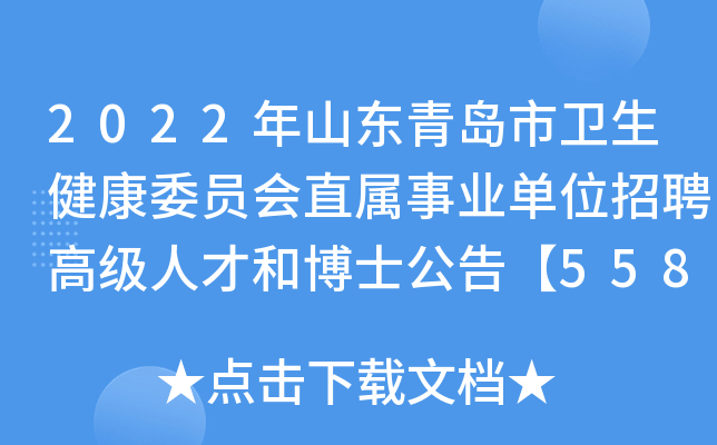 2022年山东青岛市卫生健康委员会直属事业单位招聘高级人才和博士公告【558人】
