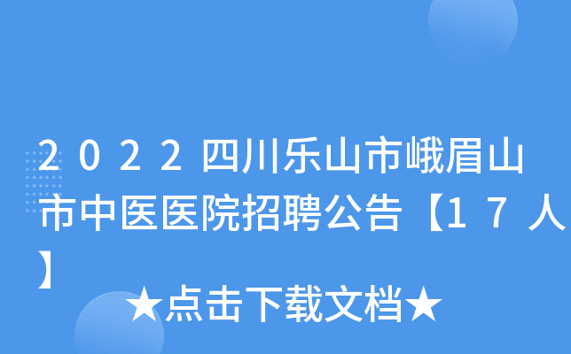 2022四川乐山市峨眉山市中医医院招聘公告【17人】