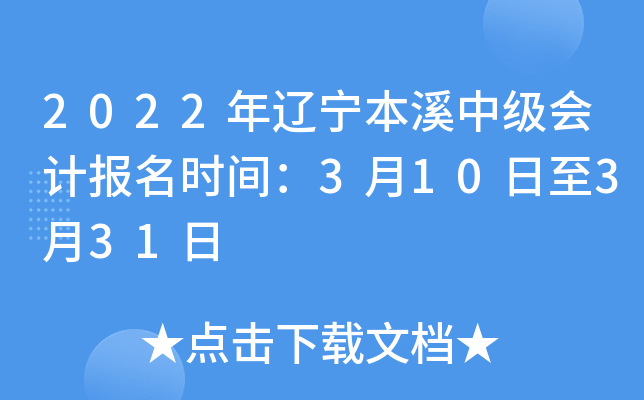 2022年辽宁本溪中级会计报名时间：3月10日至3月31日