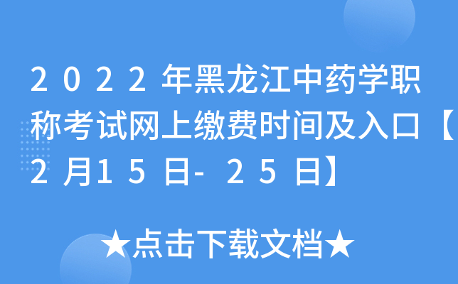 2022年黑龙江中药开云kaiyun(中国)职称考试网上缴费时间及入口【2月15日-25日】