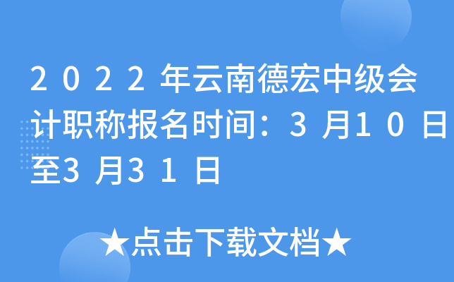 2022年云南德宏中级会计职称报名时间：3月10日至3月31日