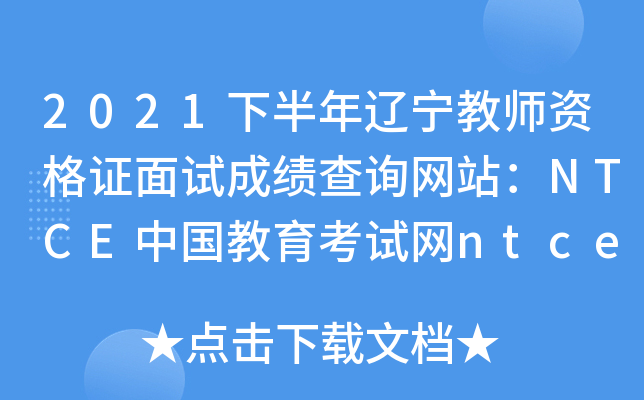 2021下半年辽宁教师资格证面试成绩查询网站：NTCE中国教育考试网ntce.neea.edu.cn