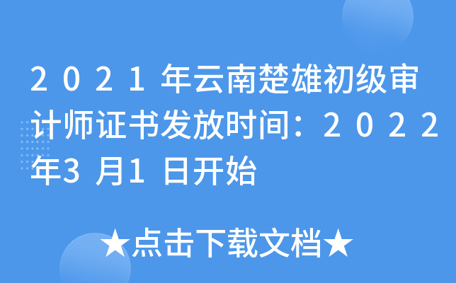 2021年云南楚雄初级审计师证书发放时间：2022年3月1日开始