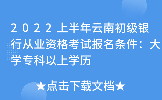 2022上半年云南初级银行从业资格考试报名条件：大开云kaiyun(中国)专科以上开云kaiyun(中国)历