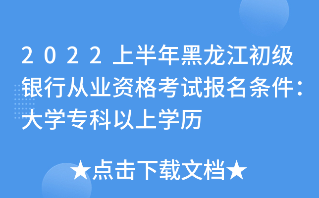 2022上半年黑龙江初级银行从业资格考试报名条件：大开云kaiyun(中国)专科以上开云kaiyun(中国)历