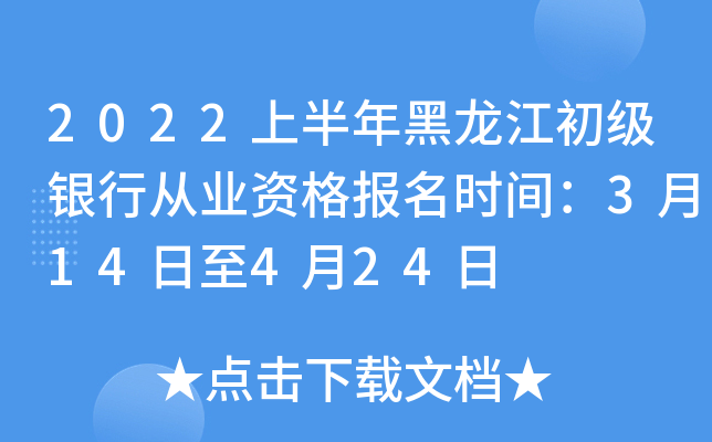 2022上半年黑龙江初级银行从业资格报名时间：3月14日至4月24日