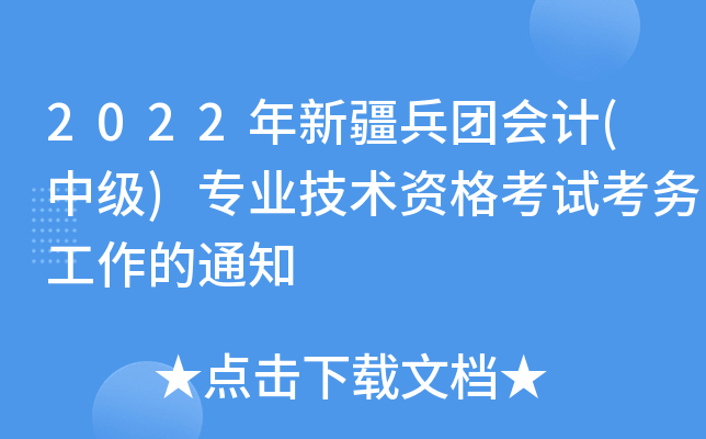 2022年新疆兵团会计(中级)专业技术资格考试考务工作的通知