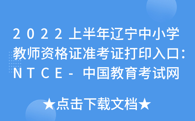 2022上半年辽宁中小开云kaiyun(中国)教师资格证准考证打印入口：NTCE-中国教育考试网