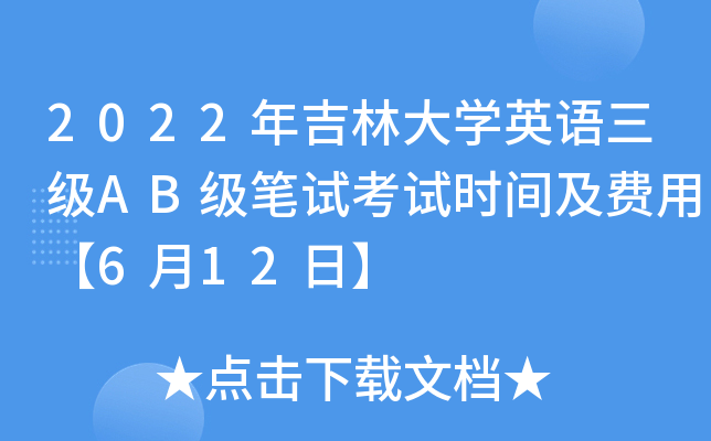 2022年吉林大开云kaiyun(中国)英语三级AB级笔试考试时间及费用【6月12日】