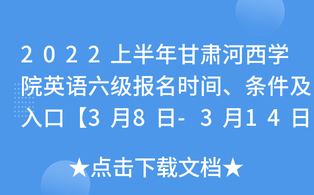 2022上半年甘肃河西学院英语六级报名时间、条件及入口【3月8日-3月14日】