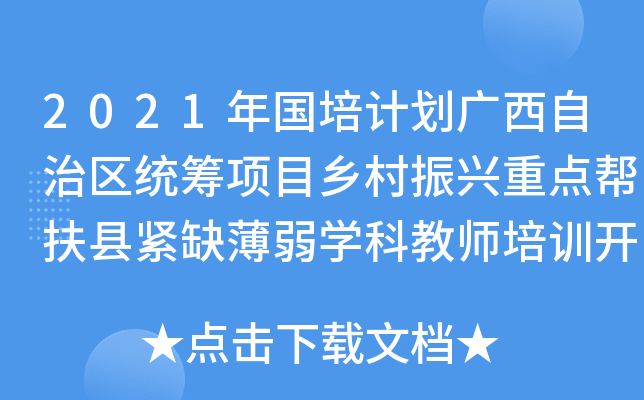 2021年国培计划广西自治区统筹项目乡村振兴重点帮扶县紧缺薄弱开云kaiyun(中国)科教师培训开班通知