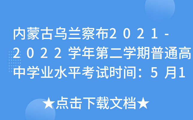 内蒙古乌兰察布2021-2022学年第二学期普通高中学业水平考试时间：5月10日-5月12日