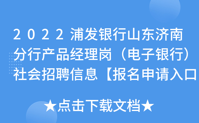 2022浦发银行山东济南分行产品经理岗（电子银行）社会招聘信息【报名申请入口已开通】