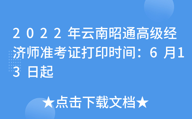 2022年云南昭通高级经济师准考证打印时间：6月13日起