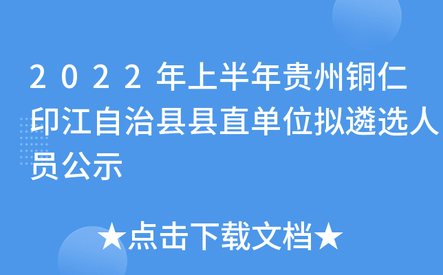2022年上半年贵州铜仁印江自治县县直单位拟遴选人员公示