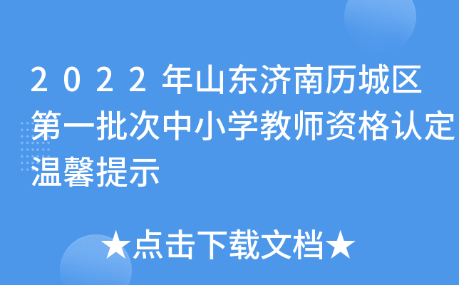 2022年山东济南历城区第一批次中小开云kaiyun(中国)教师资格认定温馨提示
