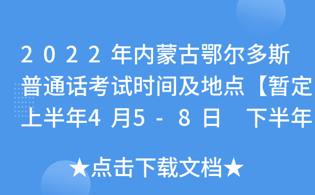2022年内蒙古鄂尔多斯普通话考试时间及地点【暂定上半年4月5-8日 下半年7月26-29日】